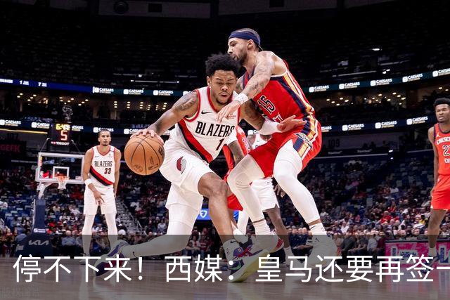 停不下来！西媒：皇马还要再签一名中卫、一名中场和一名锋线